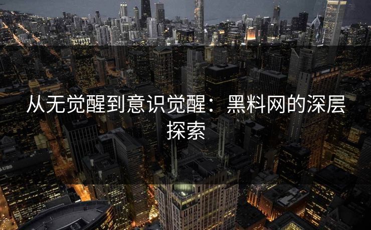 从无觉醒到意识觉醒：黑料网的深层探索